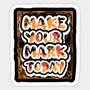 Make Your Mark Today Sticker